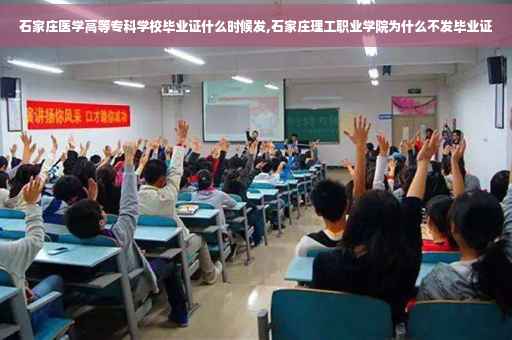 石家庄医学高等专科学校毕业证什么时候发,石家庄理工职业学院为什么不发毕业证