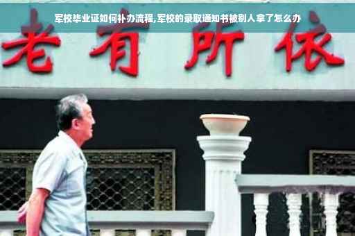 军校毕业证如何补办流程,军校的录取通知书被别人拿了怎么办