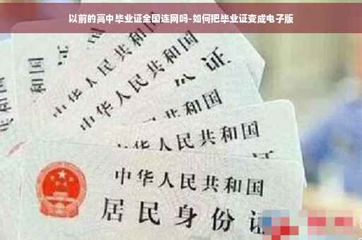以前的高中毕业证全国连网吗-如何把毕业证变成电子版