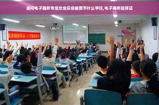 请问电子商务专业毕业后会被授予什么学位,电子商务技师证