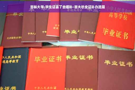 吉林大学:学生证丢了去哪补-吉大毕业证补办流程
