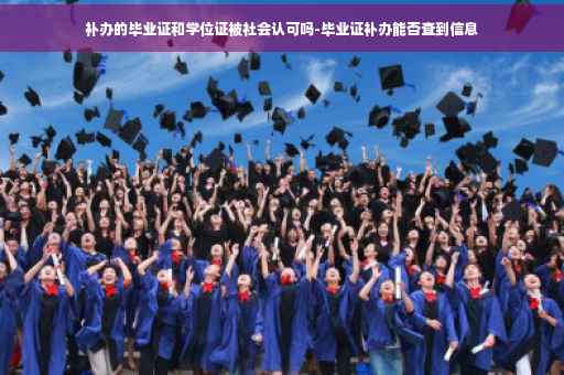 补办的毕业证和学位证被社会认可吗-毕业证补办能否查到信息 补办的毕业证和学位证被社会认可吗-毕业证补办能否查到信息