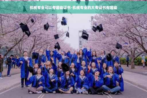 机械专业可以考哪些证书-机械专业的大专证书有哪些