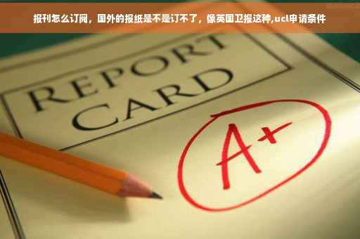 报刊怎么订阅，国外的报纸是不是订不了，像英国卫报这种,ucl申请条件