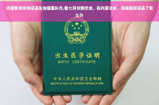 内蒙教师资格证丢失去哪里补办,我七月份刚毕业，在内蒙古省，但是报到证丢了怎么办
