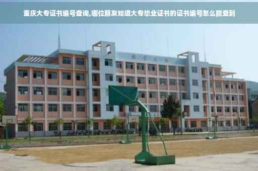 重庆大专证书编号查询,哪位朋友知道大专毕业证书的证书编号怎么能查到