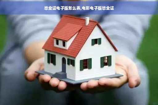毕业证电子版怎么弄,电影电子版毕业证