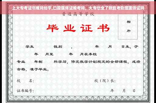 上大专考证书难吗知乎,口腔医师证难考吗，大专毕业了就能考助理医师证吗