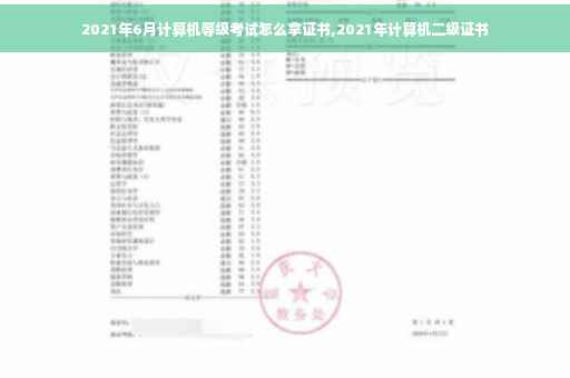 2021年6月计算机等级考试怎么拿证书,2021年计算机二级证书
