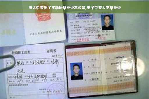 电大中专出了学籍后毕业证怎么拿,电子中专大学毕业证