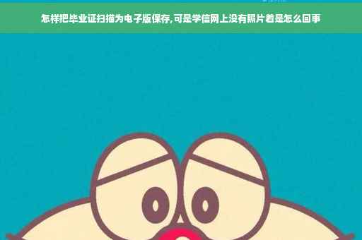 怎样把毕业证扫描为电子版保存,可是学信网上没有照片着是怎么回事