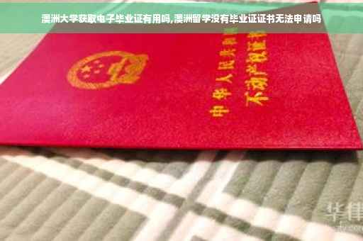 澳洲大学获取电子毕业证有用吗,澳洲留学没有毕业证证书无法申请吗 澳洲大学获取电子毕业证有用吗,澳洲留学没有毕业证证书无法申请吗