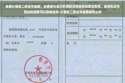 全国计算机二级证书直邮，如果因为自己的原因没有收到快递会怎样，或者在证书寄出的时候可以改地址吗-计算机二级证书需要邮寄么吗
