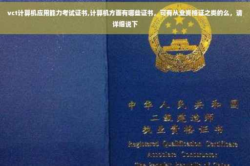 vct计算机应用能力考试证书,计算机方面有哪些证书，可有从业资格证之类的么，请详细说下