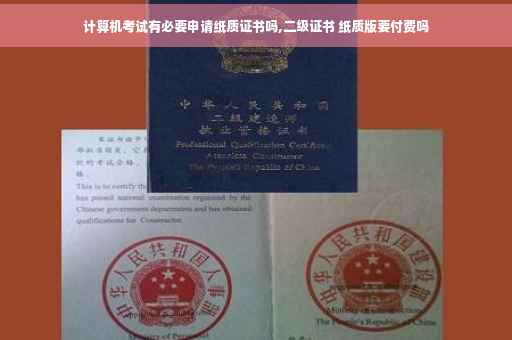 计算机考试有必要申请纸质证书吗,二级证书 纸质版要付费吗 计算机考试有必要申请纸质证书吗,二级证书 纸质版要付费吗