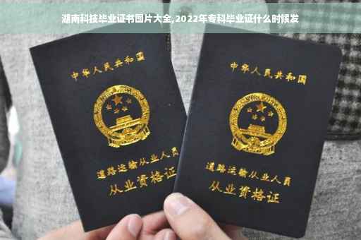 湖南科技毕业证书图片大全,2022年专科毕业证什么时候发
