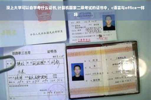 没上大学可以自学考什么证书,计算机国家二级考试的证书中，c语言与office一样吗
