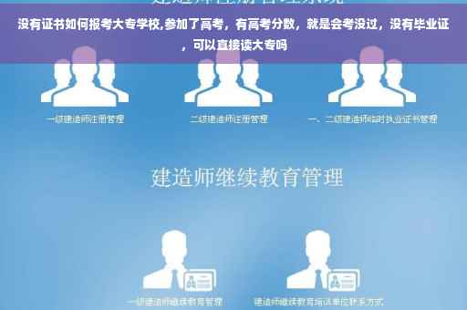 没有证书如何报考大专学校,参加了高考，有高考分数，就是会考没过，没有毕业证，可以直接读大专吗