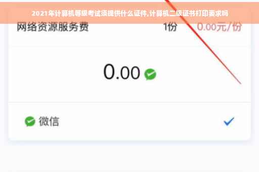 2021年计算机等级考试须提供什么证件,计算机二级证书打印要求吗