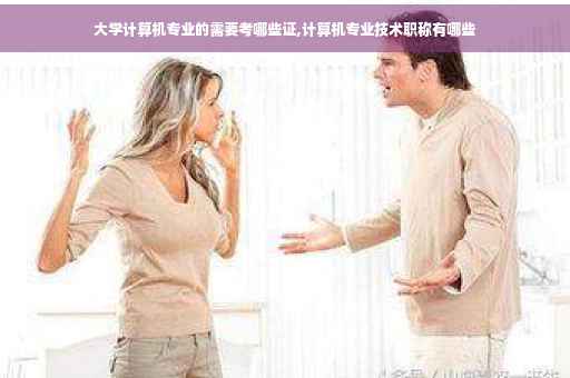大学计算机专业的需要考哪些证,计算机专业技术职称有哪些