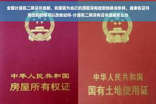 全国计算机二级证书直邮，如果因为自己的原因没有收到快递会怎样，或者在证书寄出的时候可以改地址吗-计算机二级没有证书直邮怎么办
