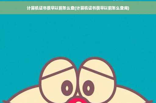 计算机证书很早以前怎么查(计算机证书很早以前怎么查询)