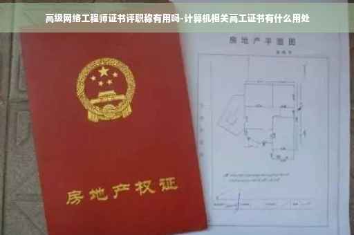 高级网络工程师证书评职称有用吗-计算机相关高工证书有什么用处