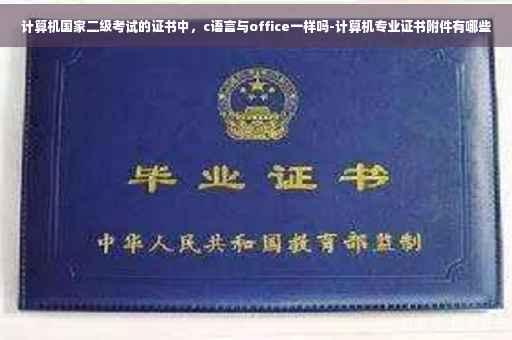 计算机国家二级考试的证书中，c语言与office一样吗-计算机专业证书附件有哪些