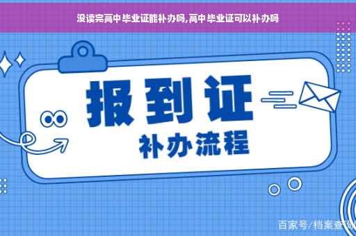 没读完高中毕业证能补办吗,高中毕业证可以补办吗