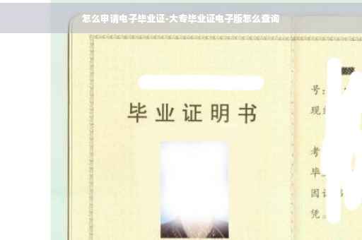 怎么申请电子毕业证-大专毕业证电子版怎么查询