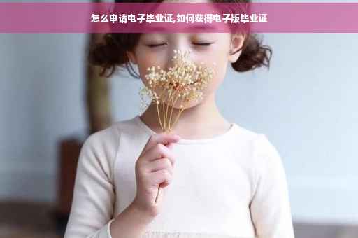 怎么申请电子毕业证,如何获得电子版毕业证