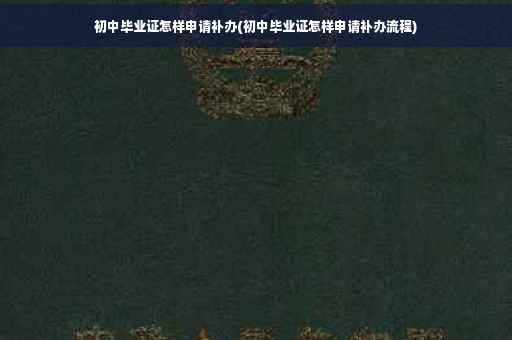初中毕业证怎样申请补办(初中毕业证怎样申请补办流程)