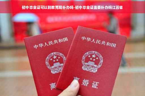 初中毕业证可以到教育局补办吗-初中毕业证需要补办吗江苏省