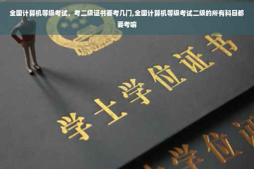 全国计算机等级考试，考二级证书要考几门,全国计算机等级考试二级的所有科目都要考嘛