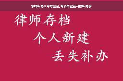 怎样补办大专毕业证,专科毕业证可以补办嘛