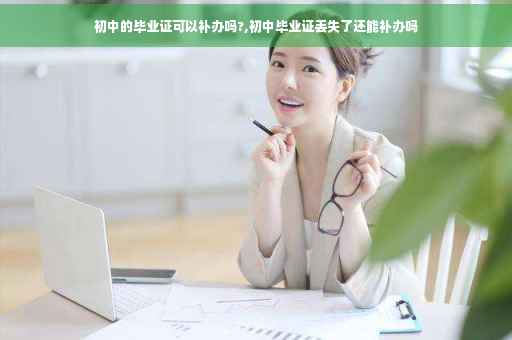 初中的毕业证可以补办吗?,初中毕业证丢失了还能补办吗