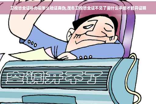 卫校毕业证补办后怎么验证真伪,茂名卫校毕业证不见了需什么手续才能开证明