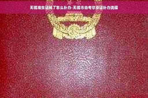 无锡准生证掉了怎么补办-无锡市自考毕业证补办流程