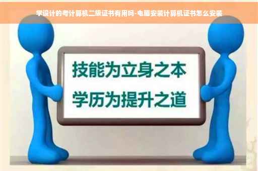 学设计的考计算机二级证书有用吗-电脑安装计算机证书怎么安装
