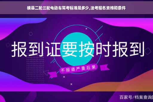 横县二轮三轮电动车驾考标准是多少,法考报名资格和条件