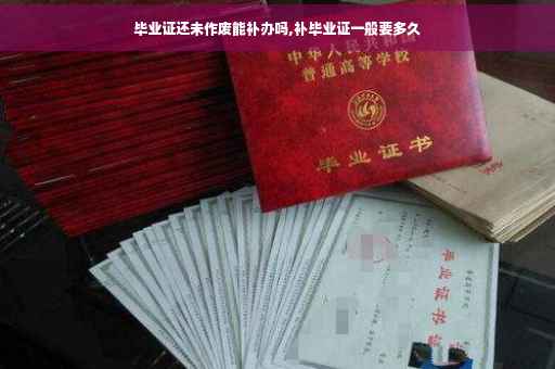 毕业证还未作废能补办吗,补毕业证一般要多久