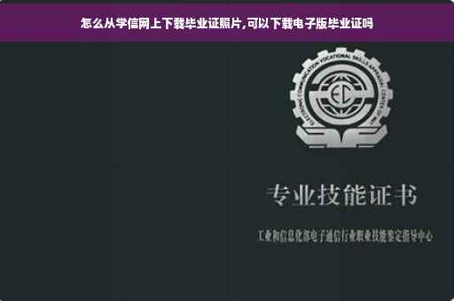 怎么从学信网上下载毕业证照片,可以下载电子版毕业证吗