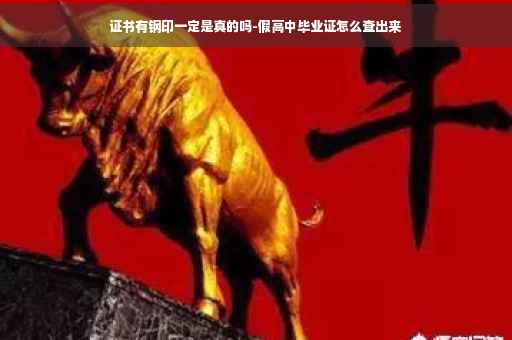 证书有钢印一定是真的吗-假高中毕业证怎么查出来