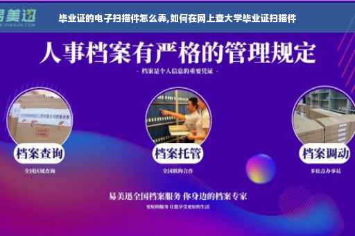 毕业证的电子扫描件怎么弄,如何在网上查大学毕业证扫描件