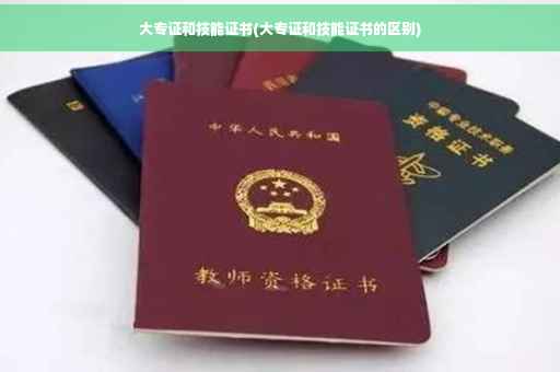 大专证和技能证书(大专证和技能证书的区别)
