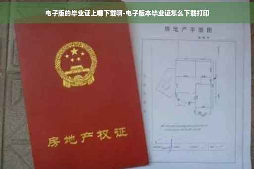 电子版的毕业证上哪下载啊-电子版本毕业证怎么下载打印