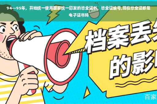 94—95年，开始统一使用国家统一印发的毕业证书，毕业证编号,现在毕业证都是电子证书吗