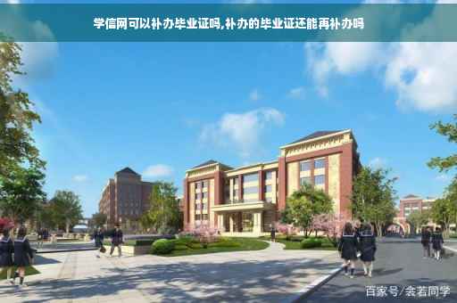 学信网可以补办毕业证吗,补办的毕业证还能再补办吗