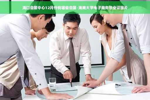 海口会展中心12月份有哪些会展-海南大学电子商务毕业证图片