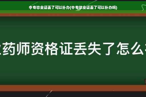 中专毕业证丢了可以补办(中专毕业证丢了可以补办吗)